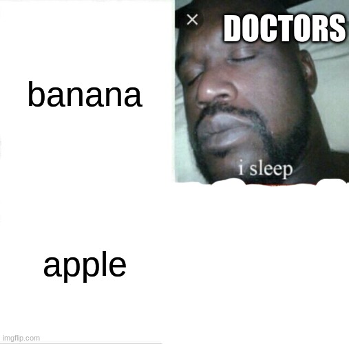 Sleeping Shaq | DOCTORS; banana; apple | image tagged in memes,sleeping shaq | made w/ Imgflip meme maker