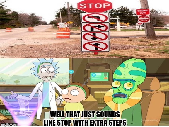 Why?... | WELL THAT JUST SOUNDS LIKE STOP WITH EXTRA STEPS | image tagged in stupidity | made w/ Imgflip meme maker