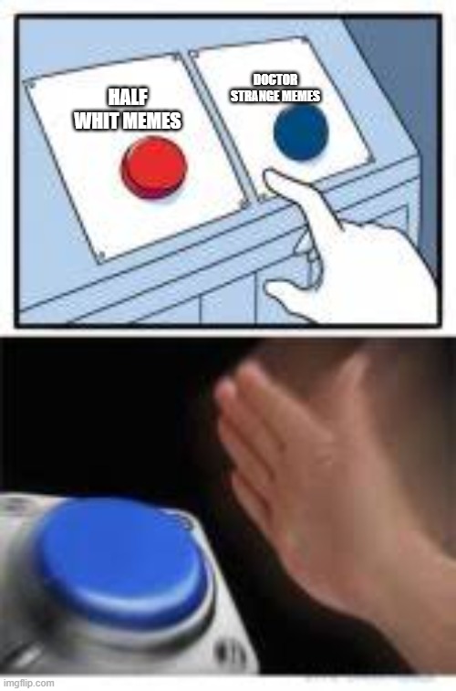 Red and Blue Buttons | DOCTOR STRANGE MEMES; HALF WHIT MEMES | image tagged in red and blue buttons | made w/ Imgflip meme maker