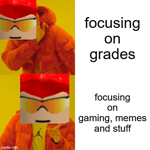 hmm yea let's just focusing gaming, memes and other stuff. | focusing on grades; focusing on gaming, memes and stuff | image tagged in memes,drake hotline bling | made w/ Imgflip meme maker