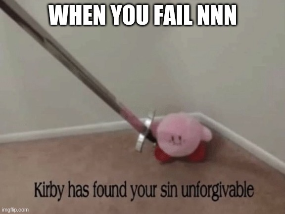 Kirby has found your sin unforgivable | WHEN YOU FAIL NNN | image tagged in kirby has found your sin unforgivable | made w/ Imgflip meme maker