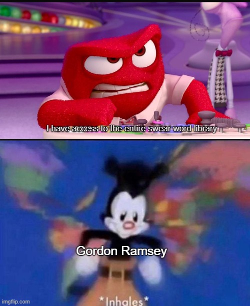 he swear | I have access to the entire swear word library; Gordon Ramsey | image tagged in inside out anger,inhales | made w/ Imgflip meme maker