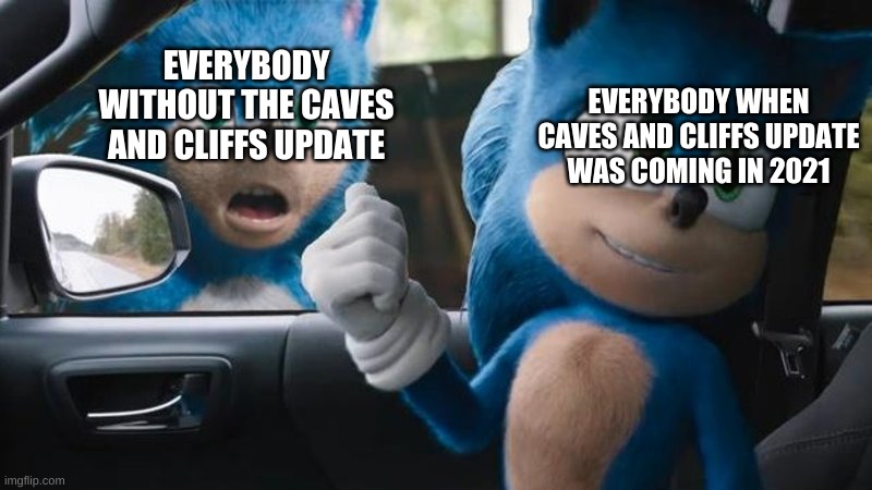Minecraft Caves and Cliffs Update be like | EVERYBODY WITHOUT THE CAVES AND CLIFFS UPDATE; EVERYBODY WHEN CAVES AND CLIFFS UPDATE WAS COMING IN 2021 | image tagged in sonic movie old vs new | made w/ Imgflip meme maker