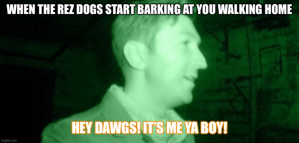 Hey there demons | WHEN THE REZ DOGS START BARKING AT YOU WALKING HOME; HEY DAWGS! IT’S ME YA BOY! | image tagged in hey there demons | made w/ Imgflip meme maker