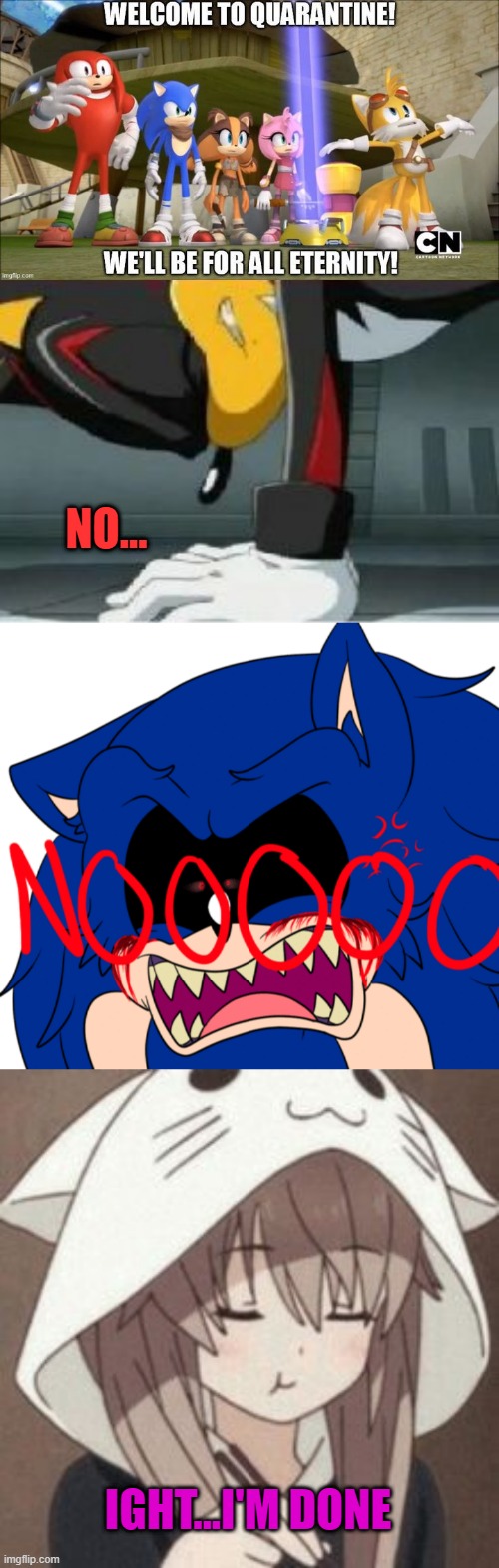 whats your reaction | NO... IGHT...I'M DONE | image tagged in sonic,exe,anime,sonic boom | made w/ Imgflip meme maker