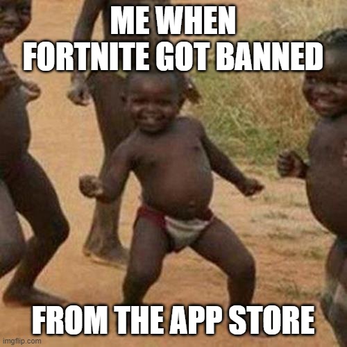 Third World Success Kid Meme | ME WHEN FORTNITE GOT BANNED FROM THE APP STORE | image tagged in memes,third world success kid | made w/ Imgflip meme maker