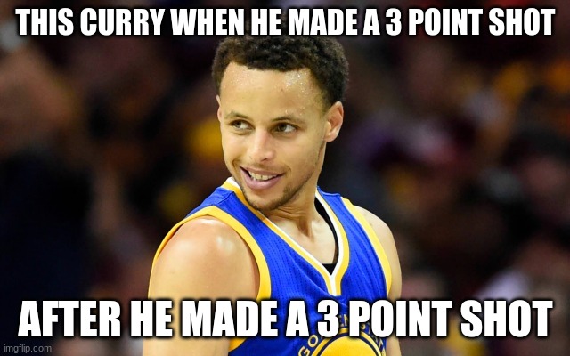 lol okk curry | THIS CURRY WHEN HE MADE A 3 POINT SHOT; AFTER HE MADE A 3 POINT SHOT | image tagged in steph curry | made w/ Imgflip meme maker