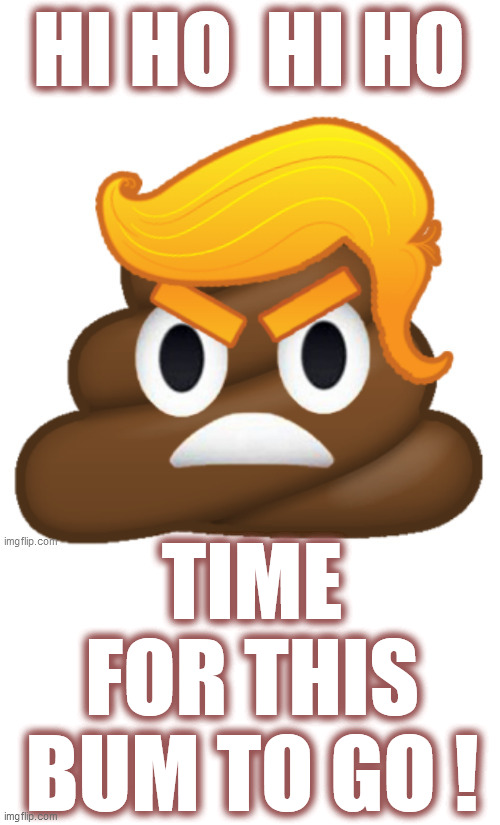 It won't be long, now. America is sick & tired of this overgrown, spoiled toddler. Flush this turd, November Third! Dump Trump!! | TIME FOR THIS BUM TO GO ! | image tagged in dump trump,trump unfit unqualified dangerous,flush the turd,national embarrassment,2020 elections,trump is a bum | made w/ Imgflip meme maker