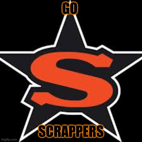 My highschool football team ( upvote if you like the logo) | GO; SCRAPPERS | image tagged in custom template | made w/ Imgflip meme maker