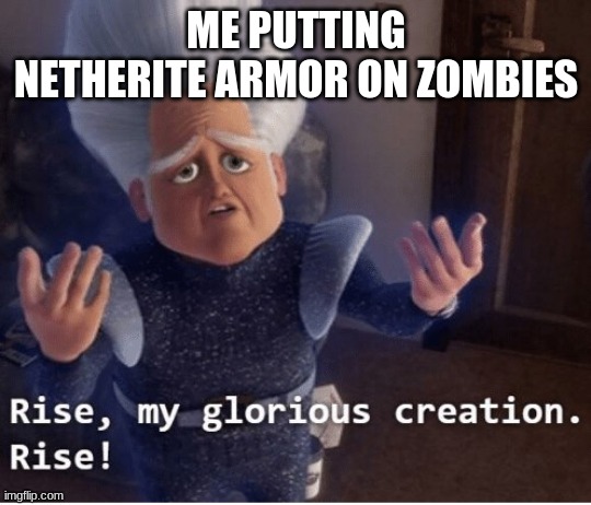 Rise my glorious creation | ME PUTTING NETHERITE ARMOR ON ZOMBIES | image tagged in rise my glorious creation | made w/ Imgflip meme maker
