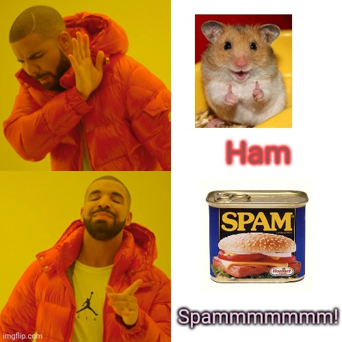 Hamster vs spam! | Ham; Spammmmmmm! | image tagged in memes,drake hotline bling,hamster,spam,who would win | made w/ Imgflip meme maker