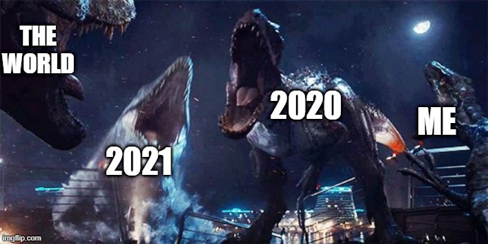 2020 must fall | THE WORLD; 2020; ME; 2021 | image tagged in indominous rex,2020 sucks,2021 | made w/ Imgflip meme maker