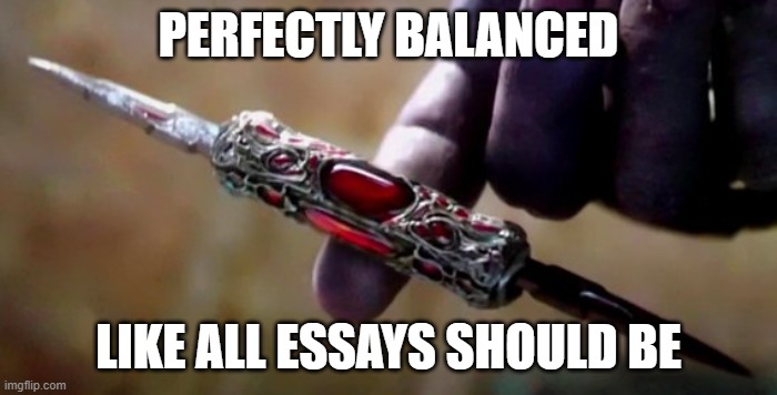 PERFECTLY BALANCED LIKE ALL ESSAYS SHOULD BE | image tagged in thanos perfectly balanced | made w/ Imgflip meme maker