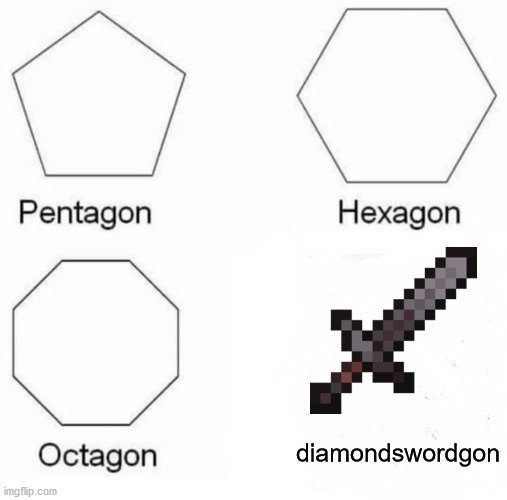 Pentagon Hexagon Octagon | diamondswordgon | image tagged in memes,pentagon hexagon octagon | made w/ Imgflip meme maker