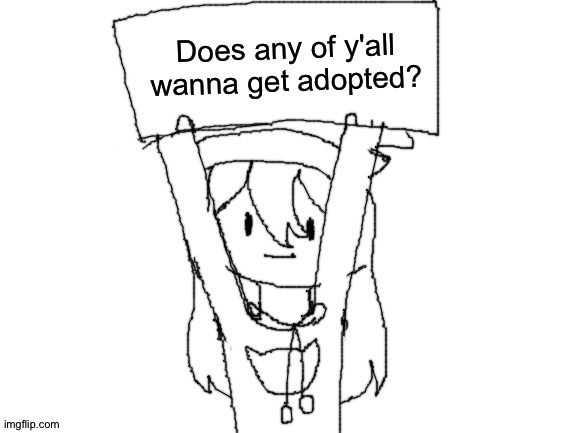 . | Does any of y'all wanna get adopted? | image tagged in shiyu holding a sign | made w/ Imgflip meme maker