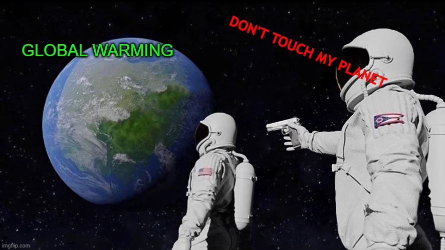 Always Has Been | GLOBAL WARMING; DON'T TOUCH MY PLANET | image tagged in memes,always has been | made w/ Imgflip meme maker