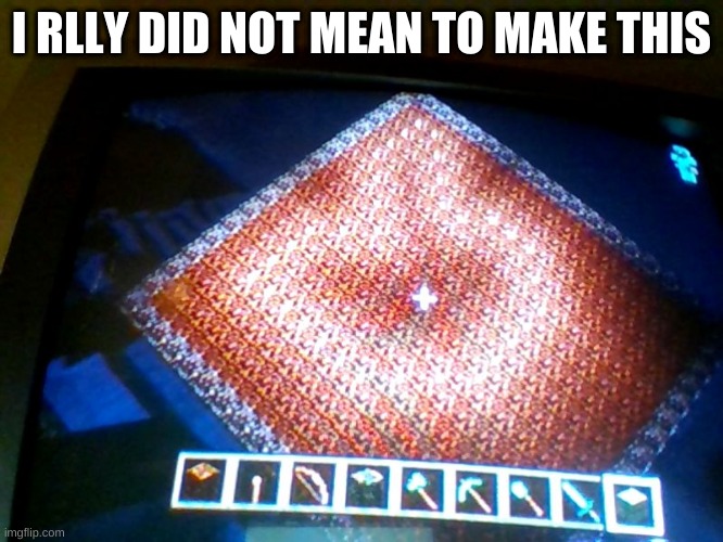 wow | I RLLY DID NOT MEAN TO MAKE THIS | image tagged in mincraft | made w/ Imgflip meme maker