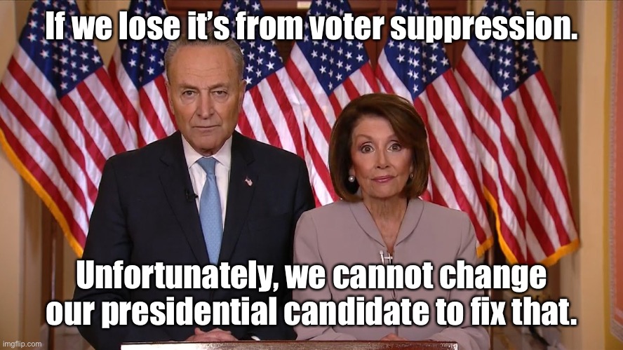 Biden - his own worst enemy for 47 years | If we lose it’s from voter suppression. Unfortunately, we cannot change our presidential candidate to fix that. | image tagged in chuck and nancy,voter supression,poor candidate,joe biden,election | made w/ Imgflip meme maker
