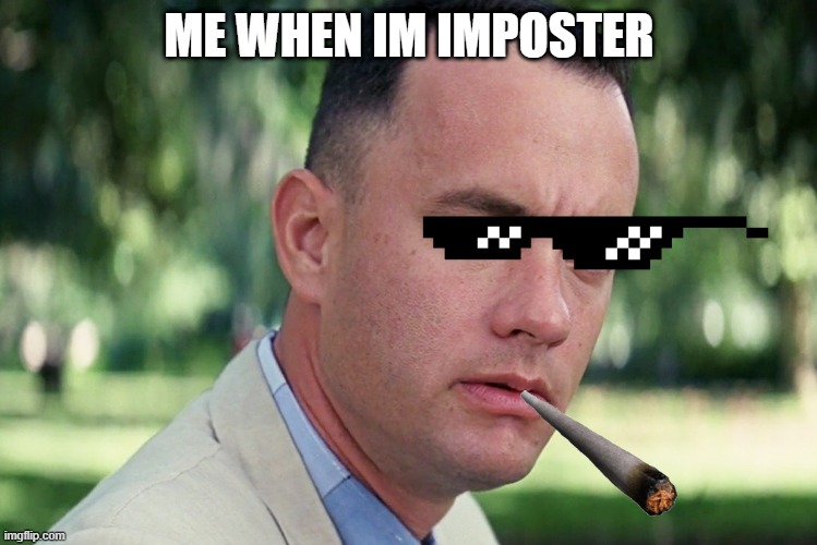 And Just Like That Meme | ME WHEN IM IMPOSTER | image tagged in memes,among us | made w/ Imgflip meme maker