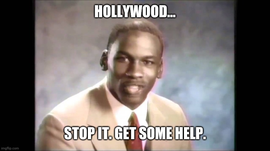 Stop it get some help | HOLLYWOOD... STOP IT. GET SOME HELP. | image tagged in stop it get some help | made w/ Imgflip meme maker