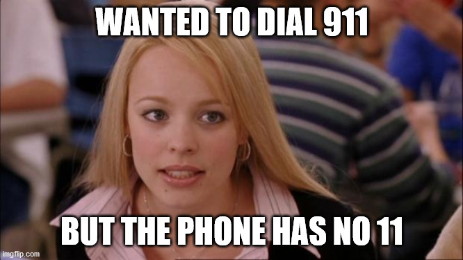 Its Not Going To Happen Meme | WANTED TO DIAL 911; BUT THE PHONE HAS NO 11 | image tagged in memes,its not going to happen | made w/ Imgflip meme maker