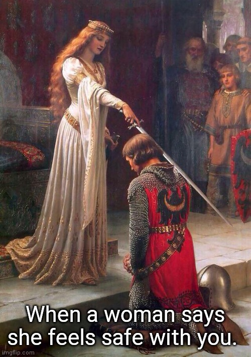 Highest honour men | When a woman says she feels safe with you. | image tagged in knighting | made w/ Imgflip meme maker