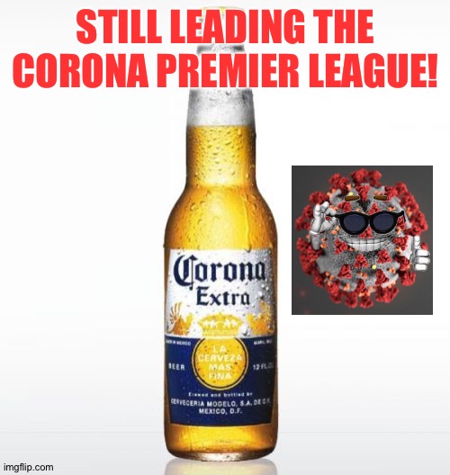 Corona Meme | STILL LEADING THE CORONA PREMIER LEAGUE! | image tagged in memes,corona | made w/ Imgflip meme maker