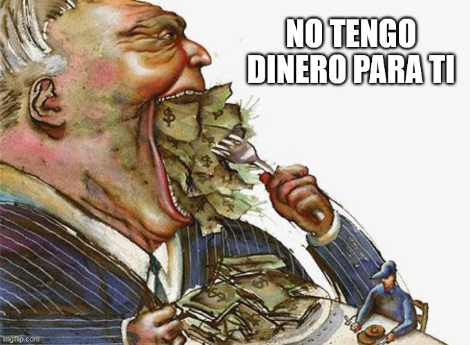 Corrupt Career Politicians | NO TENGO DINERO PARA TI | image tagged in corrupt career politicians | made w/ Imgflip meme maker