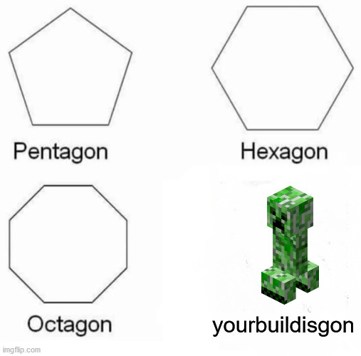 oopsie | yourbuildisgon | image tagged in memes,pentagon hexagon octagon | made w/ Imgflip meme maker