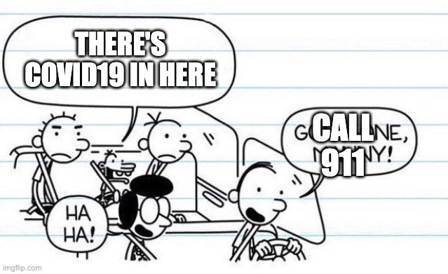 good one manny | THERE'S COVID19 IN HERE; CALL 911 | image tagged in good one manny | made w/ Imgflip meme maker