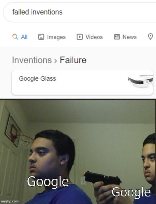 Google hates itself | Google; Google | image tagged in trust nobody not even yourself,google glass,google,glass,failed,inventions | made w/ Imgflip meme maker