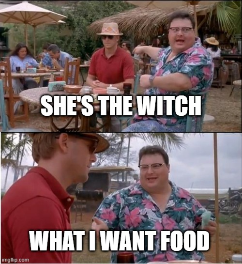 See Nobody Cares | SHE'S THE WITCH; WHAT I WANT FOOD | image tagged in memes,see nobody cares | made w/ Imgflip meme maker