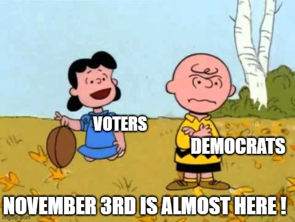 C'mon man!  Kick it! | VOTERS; DEMOCRATS; NOVEMBER 3RD IS ALMOST HERE ! | image tagged in lucy football and charlie brown | made w/ Imgflip meme maker