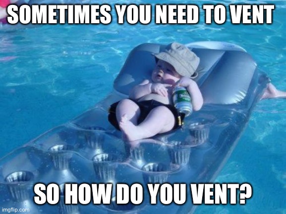 Fim De Semana Meme | SOMETIMES YOU NEED TO VENT; SO HOW DO YOU VENT? | image tagged in memes,fim de semana | made w/ Imgflip meme maker