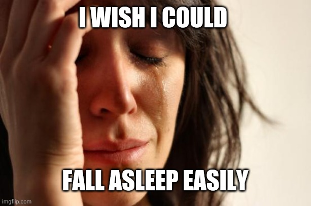 First World Problems Meme | I WISH I COULD FALL ASLEEP EASILY | image tagged in memes,first world problems | made w/ Imgflip meme maker