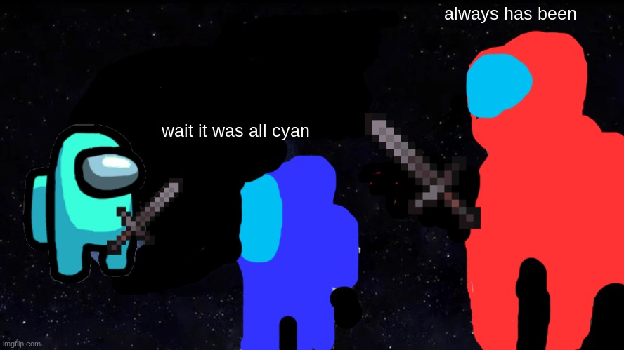 always has been | always has been; wait it was all cyan | image tagged in memes,always has been | made w/ Imgflip meme maker