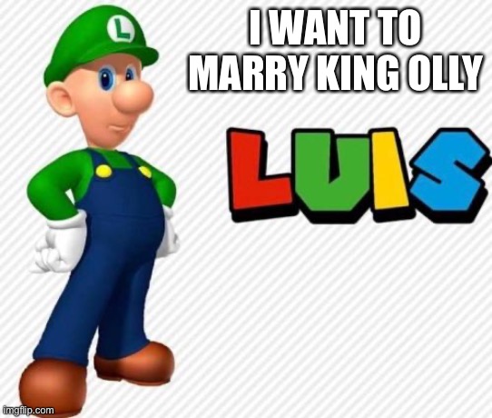 I WANT TO MARRY KING OLLY | made w/ Imgflip meme maker