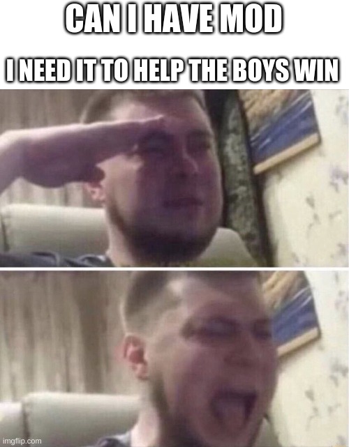 Ozon Salute | CAN I HAVE MOD; I NEED IT TO HELP THE BOYS WIN | made w/ Imgflip meme maker