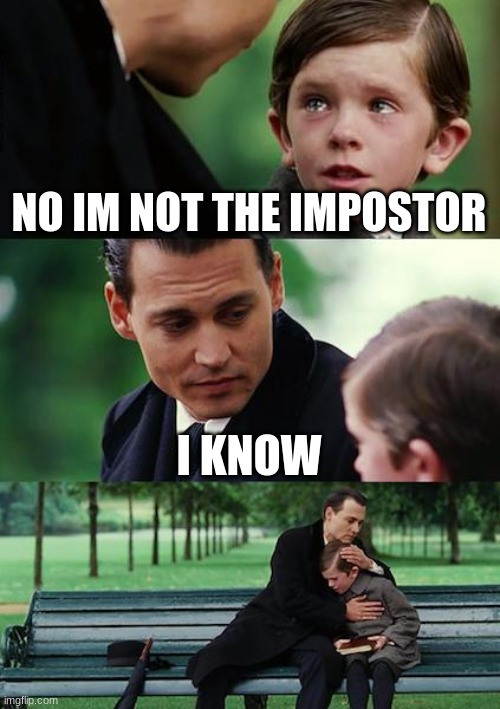 Finding Neverland | NO IM NOT THE IMPOSTOR; I KNOW | image tagged in memes,finding neverland | made w/ Imgflip meme maker