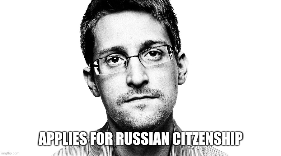 Edward Snowden | APPLIES FOR RUSSIAN CITZENSHIP | image tagged in edward snowden | made w/ Imgflip meme maker