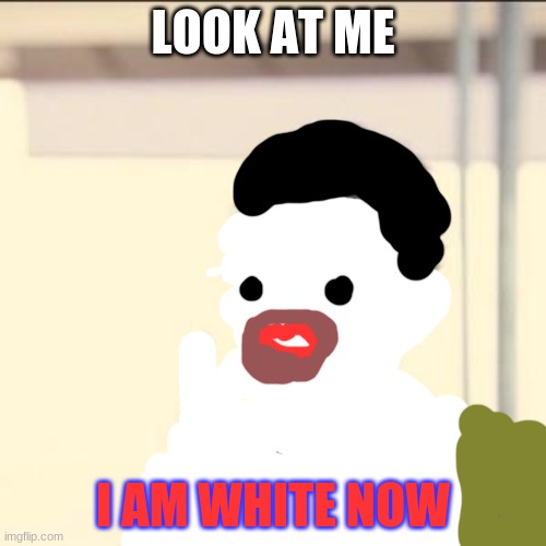 Drawing #2 | LOOK AT ME; I AM WHITE NOW | image tagged in memes,look at me | made w/ Imgflip meme maker