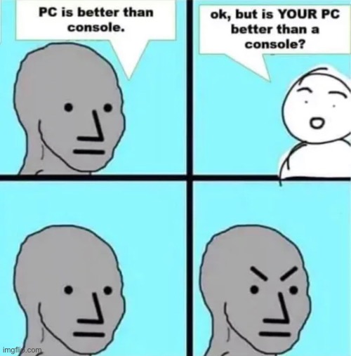 Pc or game console? | image tagged in pc,gaming,console,xbox,playstation,mad | made w/ Imgflip meme maker