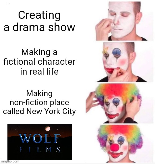 Clown Applying Makeup | Creating a drama show; Making a fictional character in real life; Making non-fiction place called New York City | image tagged in memes,clown applying makeup,law and order,popular,wolf films logo 1989-2011 | made w/ Imgflip meme maker