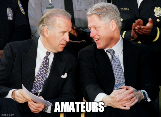 Biden and Bill Clinton | AMATEURS | image tagged in biden and bill clinton | made w/ Imgflip meme maker