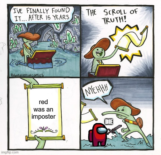 searching for the imposter | red was an imposter; DIE | image tagged in memes,the scroll of truth | made w/ Imgflip meme maker