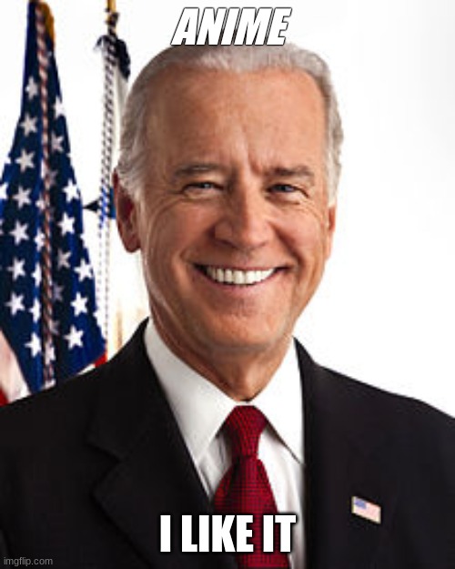 Joe Biden | ANIME; I LIKE IT | image tagged in memes,joe biden | made w/ Imgflip meme maker
