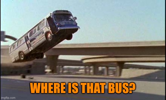 Speed bus jump | WHERE IS THAT BUS? | image tagged in speed bus jump | made w/ Imgflip meme maker