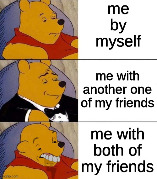 Best,Better, Blurst | me by myself; me with another one of my friends; me with both of my friends | image tagged in best better blurst | made w/ Imgflip meme maker