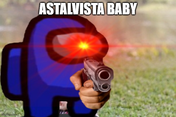 blue | ASTALVISTA BABY | image tagged in among us | made w/ Imgflip meme maker