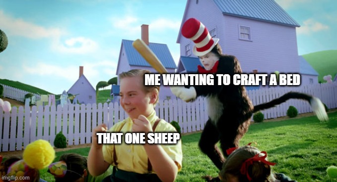 Cat in the hat with a bat. (______ Colorized) | ME WANTING TO CRAFT A BED; THAT ONE SHEEP | image tagged in cat in the hat with a bat ______ colorized | made w/ Imgflip meme maker